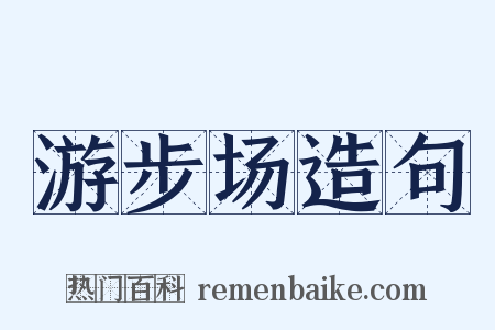 游步场造句是什么意思的图片